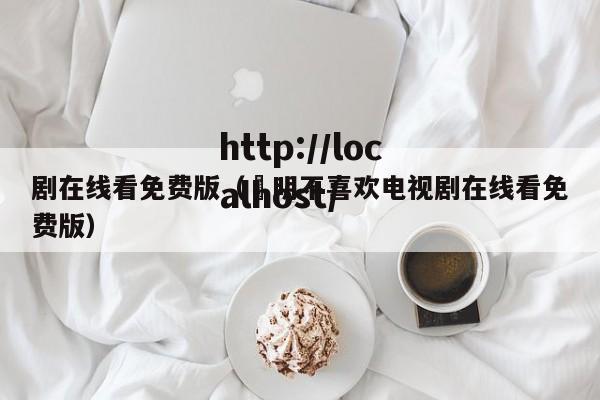 剧在线看免费版（眀明不喜欢电视剧在线看免费版）