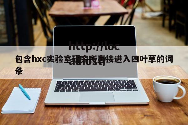 包含hxc实验室研究所直接进入四叶草的词条
