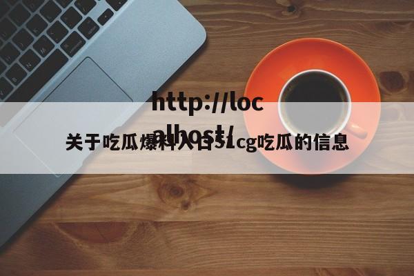 关于吃瓜爆料入口51cg吃瓜的信息